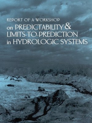 cover image of Report of a Workshop on Predictability and Limits-To-Prediction in Hydrologic Systems